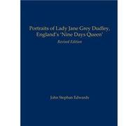Portraits of Lady Jane Grey Dudley Englands Nine Days Queen Revised Edition - John Stephan Edwards - Old John Publishing - Livre en Anglais John Stephan EdwardsJohn Stephan Edwards (Auteur)
