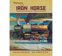 Portraits Of The Iron Horse, The American Locomotive In Pictures And Story