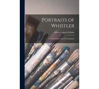 Portraits Of Whistler: A Critical Study And An Iconography