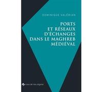 Ports et réseaux d'échanges dans le maghreb médiéval Dominique Valérian (Auteur)