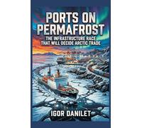 Ports on Permafrost: The Infrastructure Race That Will Decide Arctic Trade