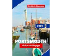 PORTSMOUTH Guide de voyage 2026: Découvrez l'histoire navale, les vues sur le front de mer, les chantiers navals historiques, la restauration locale ... pratiques pour votre voyage en Angleterre