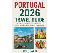 Portugal 2026 Travel Guide: Your Complete Companion to Explore Cities, Beaches, Food, Culture & Adventure