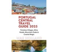 PORTUGAL CENTRAL TRAVEL GUIDE 2025: Timeless Villages, Wine Roads, Mountain Peaks & Coastal Magic