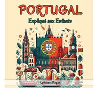 Portugal Expliqué aux Enfants: Un Guide Illustré pour les Jeunes Explorateurs sur l'Histoire, l'Art Traditionnel, Sports, Trésors Culinaires et la Culture Portugaises