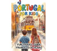 PORTUGAL FOR KIDS. FUN TRAVEL GUIDE: FROM 6 TO 10 YEARS OLD: The trip your kids will never stop talking about.