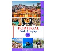 Portugal Guide de Voyage 2025: Explorer les plages, les villes, les merveilles naturelles et les activités de plein air comme un local
