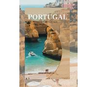 PORTUGAL GUIDE DE VOYAGE 2025: Le manuel du voyageur portugais : conseils, astuces et idées essentielles pour une aventure épique
