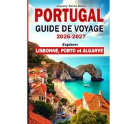 PORTUGAL GUIDE DE VOYAGE 2026-2027: Explorer Lisbonne, Porto et Algarve: Sites incontournables, itinéraires incontournables, gastronomie locale, culture, plages, hébergements et conseils avisés