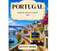 PORTUGAL GUIDE DE VOYAGE EN TRAIN 2026: Guide ferroviaire du voyageur novice à Lisbonne, Porto, dans la vallée du Douro, en Algarve et en Espagne : ... itinéraires, gares et itinéraires sans stress