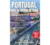 PORTUGAL GUIDE DE VOYAGE EN TRAIN: Un guide ferroviaire sans stress à travers les villes historiques et les trésors du littoral avec des itinéraires ... les voyageurs solo, les couples, les familles
