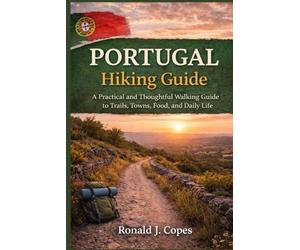 PORTUGAL HIKING GUIDE: A Practical and Thoughtful Walking Guide to Trails, Towns, Food, and Daily Life