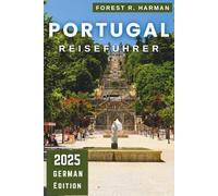 PORTUGAL REISEFÜHRER 2025: Erkunden Sie Lissabon, Porto, die Algarve und versteckte Schätze mit Insidertipps und praktischen Reiserouten
