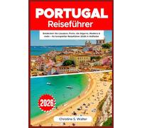Portugal Reiseführer 2026: Entdecken Sie Lissabon, Porto, die Algarve, Madeira & mehr - Ihr kompletter Reiseführer 2026 in Vollfarbe