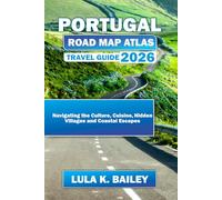 PORTUGAL ROAD MAP ATLAS TRAVEL GUIDE 2026: Navigating the Culture, Cuisine, Hidden Villages and Coastal Escapes