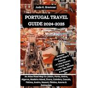 PORTUGAL TRAVEL GUIDE 2024-2025: An Atlas Road Map to Lisbon, Porto, Sintra, Algarve, Madeira Island, Évora, Coimbra, Cascais, Fátima, Aveiro, Nazaré, Óbidos, Azores & Guimarães