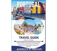 Portugal Travel Guide 2025-2026: Explore Hidden Gems Scenic Road Trips & Food Trails with the Updated Maps Tips & Offbeat Itineraries for Lisbon Algarve Madeira & Beyond