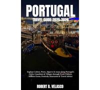 PORTUGAL TRAVEL GUIDE 2025-2026: Explore Lisbon, Porto, Algarve & more along Portugal’s Cities, Coastlines & Villages through Food, Culture, Hidden Gems, Festivals, Itineraries & Travel Advice