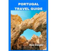 Portugal Travel Guide 2025: Centuries of Discovery Await: Your Ultimate Companion to Portugal
