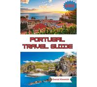 PORTUGAL TRAVEL GUIDE 2025: Discover the Best of Portugal: Essential Tips, Hidden Gems, and Must-See Destinations for First-Time and Repeat VisitorsW