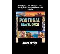 PORTUGAL TRAVEL GUIDE: Your Complete Guide to Portugal’s Cities, Culture, Hidden Gems, and Smart Travel Planning