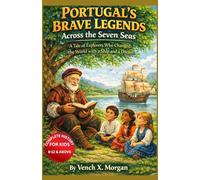 " Portugal's Brave Legends Across the Seven Seas" Complete History For Kids: A Tale of Explorers Who Changed the World with a Ship and a Dream