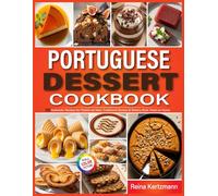 Portuguese Dessert Cookbook: 100 Authentic Recipes for Pastéis de Nata, Traditional Sweets & Bakery-Style Treats at Home