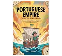 Portuguese Empire: The Entire History for kids: The Brave People of Portugal: How Courage, Hope, and Curiosity Built the First Global Kingdom and Shaped a World of Discovery