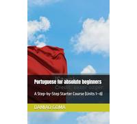 Portuguese for absolute beginners: A Step-by-Step Starter Course (Units 1-8)