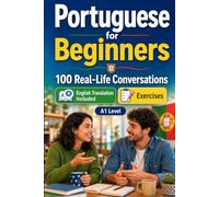 Portuguese for Beginners A1: 100 Real-Life Conversations: Everyday Dialogues for Portuguese, Greetings, Food, Shopping, Travel, Work, English Translation, Vocabulary and Exercises