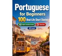 Portuguese for Beginners A1: 100 Real-Life Short Stories: Improve your reading comprehension and written expression through simple bilingual everyday situations