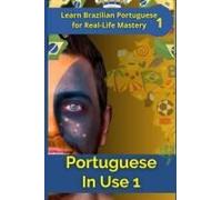 Portuguese In Use 1 (Brazilian Accent): A Practical Guide With Daily Life Phrases And Grammar (Portuguese Mastery Series: Learn Portuguese From Scratch)