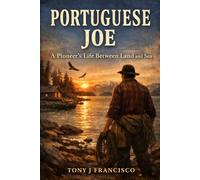 PORTUGUESE JOE: A Pioneer's Life Between Land and Sea