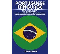 PORTUGUESE LANGUAGE FOR BEGINNERS: Learn Everyday Brazilian Portuguese with Practical Lessons, Grammar, Conversations, and Vocabulary