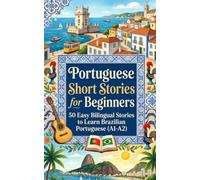 Portuguese Short Stories for Beginners: 50 Easy Bilingual Stories to Learn Brazilian Portuguese (A1-A2)