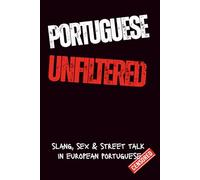 Portuguese Unfiltred: Learn Portuguese the Real Way: Slang, Swear Words, Sex & Everyday Street Talk from Portugal