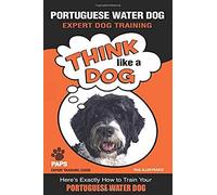 Portuguese Water Dog Expert Dog Training: "Think Like A Dog" Here's Exactly How To Train Your Portuguese Water Dog