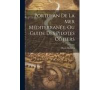 Portulan De La Mer Méditerranée, Ou Guide Des Pilotes Côtiers