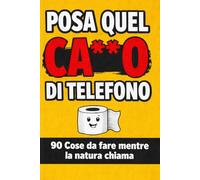 POSA QUEL CA**O DI TELEFONO: 90 Cose da fare mentre la natura chiama