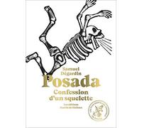 Posada: Confession d'un squelette. Avec 115 des plus mortelles gravures de José Guadalupe Posada