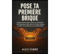 Pose Ta Première Brique: Le plan d’action pour vaincre le syndrome de l’imposteur, faire taire le critique intérieur et bâtir une confiance en soi inébranlable.
