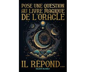 Pose une Question au Livre Magique de l’Oracle. Il Répond...: Messages de l'Univers pour Deviner et Résoudre tes Doutes sur l'Amour, le Travail et d'autres Problèmes de la Vie à travers la Divination