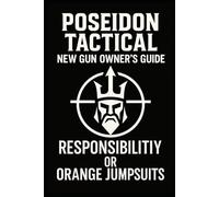 Poseidon Tactical _New Gun Owner's Guide: How to keep prison orange and government issued jumpsuits from becoming your new everyday look.
