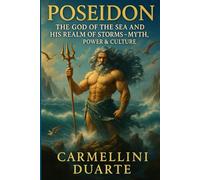 Poseidon: The God of the Sea and His Realm of Storms Myth, Power, and Culture.
