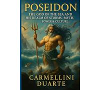 Poseidon: The God of the Sea and His Realm of Storms Myth, Power, and Culture.
