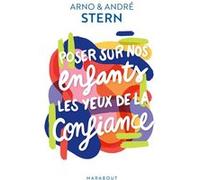 Poser sur nos enfants les yeux de la confiance André Stern (Auteur), Arno Stern (Auteur)