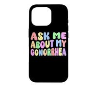 Posez-Moi des Questions sur ma gonorrhée Funny Gag Gag Gifts Inappropriate Meme Coque pour iPhone 16 Pro