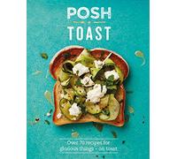 Posh Toast: Over 70 Recipes For Glorious Things - On Toast
