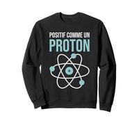 Positif Comme Un Proton Humour Prof de Physique Quantique Sweatshirt
