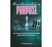 Positioned for Purpose: For any woman seeking to live intentionally and align her life with God’s purpose.